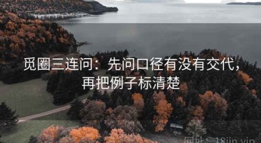 觅圈三连问：先问口径有没有交代，再把例子标清楚