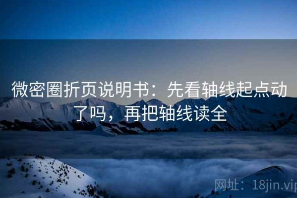 微密圈折页说明书：先看轴线起点动了吗，再把轴线读全