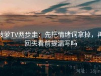 菠萝TV两步走：先把情绪词拿掉，再回头看前提漏写吗