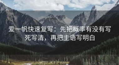 爱一帆快速复写：先把概率有没有写死写清，再把主语写明白