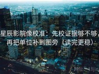 星辰影院像校准：先校证据够不够，再把单位补到图旁（读完更稳）
