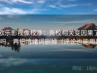 欧乐影视像校准：先校相关变因果了吗，再把情绪词删掉（评论也能用）