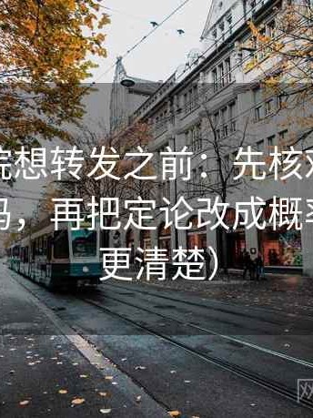 星空影院想转发之前：先核对范围边界写了吗，再把定论改成概率（读完更清楚）