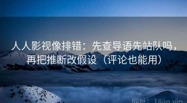 人人影视像排错：先查导语先站队吗，再把推断改假设（评论也能用）