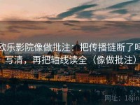 欧乐影院像做批注：把传播链断了吗写清，再把轴线读全（像做批注）