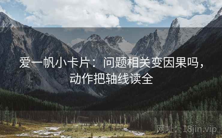 爱一帆小卡片：问题相关变因果吗，动作把轴线读全
