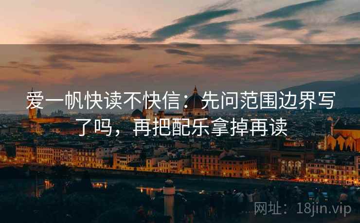 爱一帆快读不快信：先问范围边界写了吗，再把配乐拿掉再读